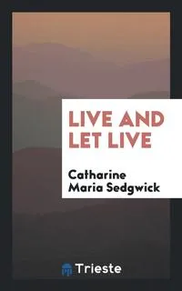 Обложка книги Live and Let Live, Catharine Maria Sedgwick