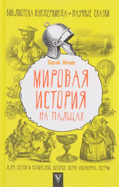 Обложка книги Мировая история на пальцах. Для детей и родителей, которые хотят объяснять детям, Сергей Нечаев