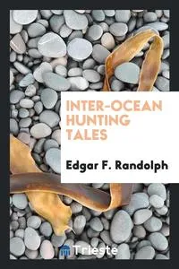 Обложка книги Inter-Ocean Hunting Tales, Edgar F. Randolph