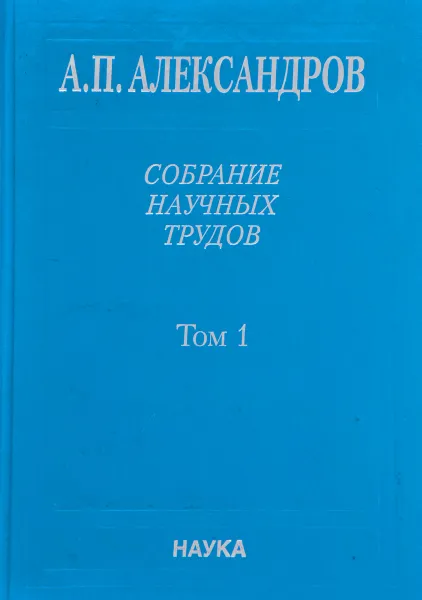 Обложка книги Собрание научных трудов. Том 1, А.П. Александров