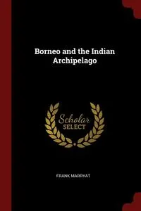 Обложка книги Borneo and the Indian Archipelago, Frank Marryat