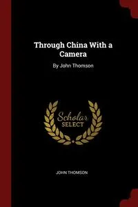 Обложка книги Through China With a Camera, John Thomson