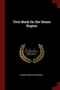 Обложка книги Text-Book On the Steam Engine, Thomas Minchin Goodeve