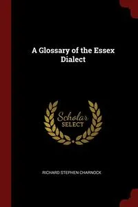 Обложка книги A Glossary of the Essex Dialect, Richard Stephen Charnock