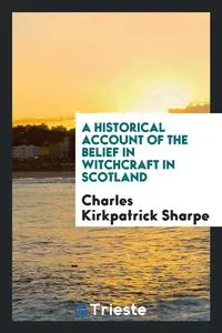 Обложка книги A Historical Account of the Belief in Witchcraft in Scotland, Charles Kirkpatrick Sharpe