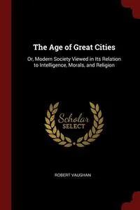 Обложка книги The Age of Great Cities, Robert Vaughan