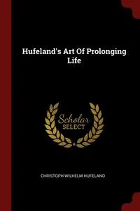 Обложка книги Hufeland's Art Of Prolonging Life, Christoph Wilhelm Hufeland