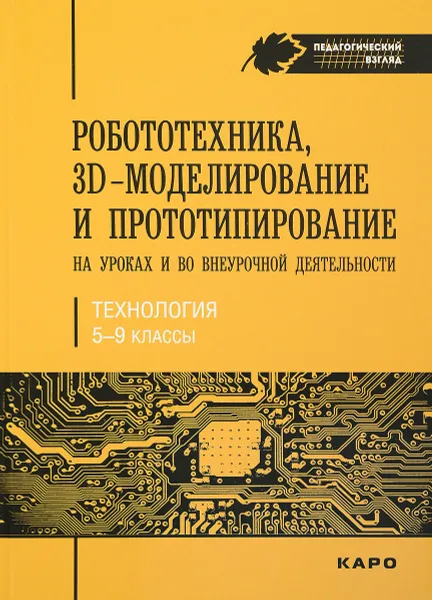 Обложка книги Робототехника, 3D-моделирование и прототипирование на уроках и во внеурочной деятельност. 5-7, 8(9) классы, Е. Ю. Огановская, С. В. Гайсина, И. В. Князева