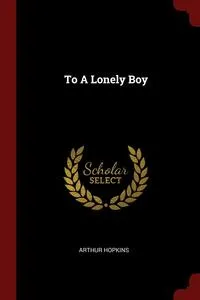 Обложка книги To A Lonely Boy, Arthur Hopkins