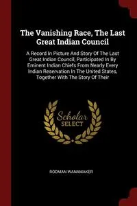 Обложка книги The Vanishing Race, The Last Great Indian Council, Rodman Wanamaker