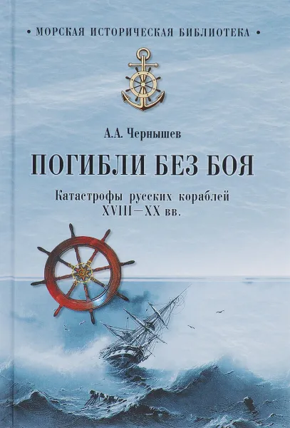 Обложка книги Погибли без боя. Катастрофа русских кораблей ХVIII-ХХ веков, А. А. Чернышев