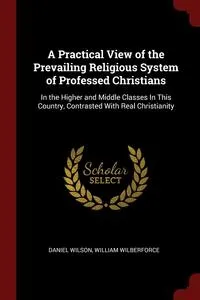 Обложка книги A Practical View of the Prevailing Religious System of Professed Christians, Daniel Wilson