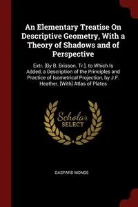 Обложка книги An Elementary Treatise On Descriptive Geometry, With a Theory of Shadows and of Perspective, Gaspard Monge