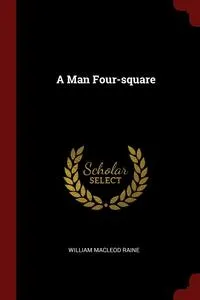 Обложка книги A Man Four-square, William MacLeod Raine