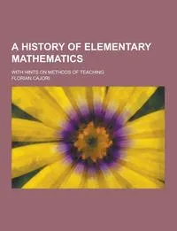 Обложка книги A History of Elementary Mathematics; With Hints on Methods of Teaching, Florian Cajori