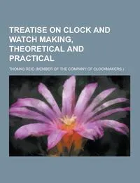 Обложка книги Treatise on Clock and Watch Making, Theoretical and Practical, Thomas Reid