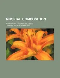 Обложка книги Musical composition; a short treatise for students, Charles Villiers Stanford