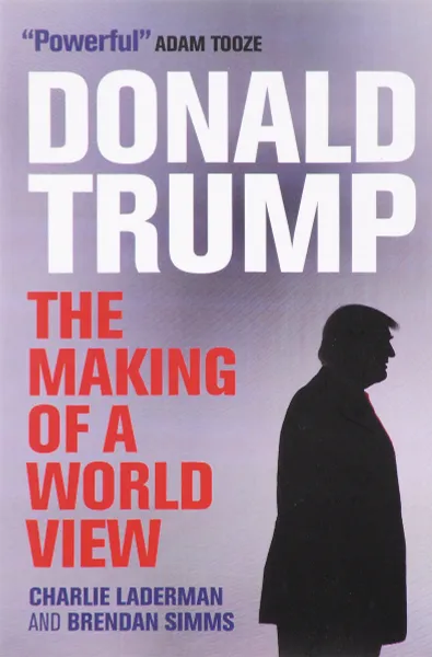 Обложка книги Donald Trump: The Making of a World View, Brendan Simms, Charlie Laderman