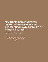 Обложка книги Reminiscences Connected Chiefly with Inveresk and Musselburgh and Sketches of Family Histories, William Henry Langhorne