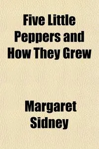 Обложка книги Five Little Peppers and How They Grew, Margaret Sidney