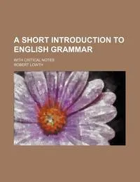 Обложка книги A Short Introduction to English Grammar; With Critical Notes, Robert Lowth