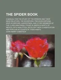 Обложка книги The spider book; a manual for the study of the spiders and their near relatives, the scorpions, pseudoscorpions, whip-scorpions, harvestmen, and other members of the class Arachnida, found in America north of Mexico, with analytical keys for their classif, John Henry Comstock