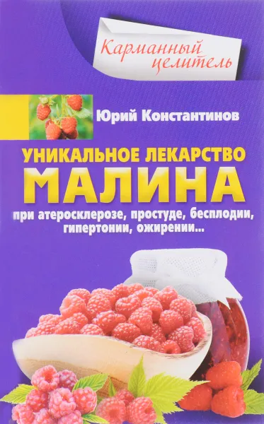 Обложка книги Уникальное лекарство малина. При атеросклерозе, простуде, бесплодии, гипертонии, ожирении..., Юрий Константинов