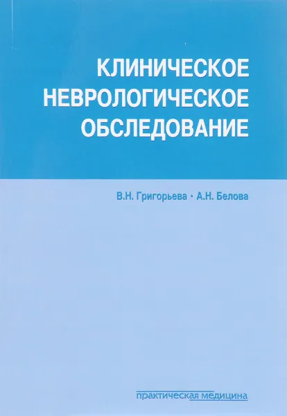 Обложка книги Клиническое неврологическое обследование, В.Н. Григорьева , А.Н. Белова
