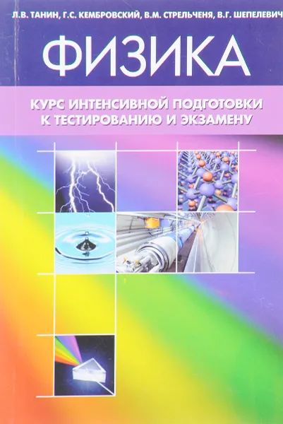 Обложка книги Физика. Курс интенсивной подготовки к тестированию и экзамену, Л. В. Танин, Г. С. Кембровский, В. М. Стрельченя, В. Г. Шепелевич