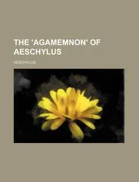 Обложка книги The 'Agamemnon' of Aeschylus, Aeschylus