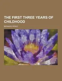 Обложка книги The First Three Years of Childhood, Bernard Perez