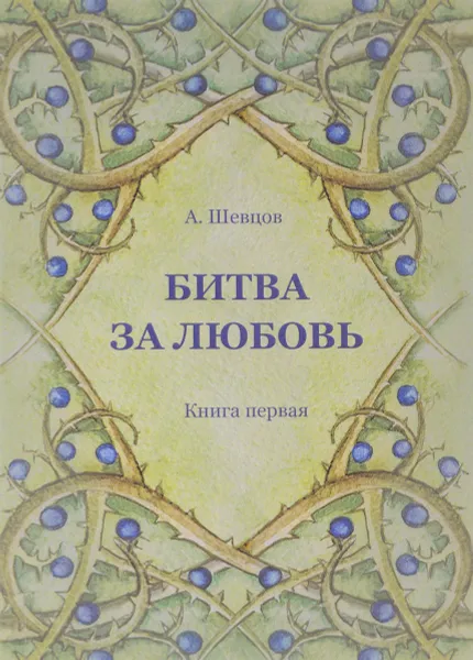 Обложка книги Битва за Любовь. Книга первая, А.А. Шевцов