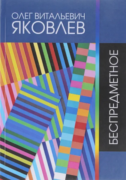 Обложка книги Беспредметное. Сочинения 1967-2016, О. В. Яковлев