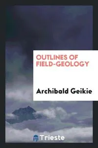 Обложка книги Outlines of Field-Geology, Archibald Geikie