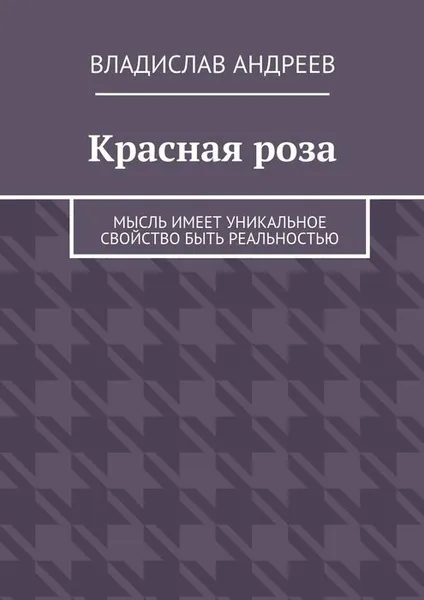 Обложка книги Красная роза. Мысль имеет уникальное свойство быть реальностью, Андреев Владислав Васильевич