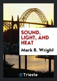Обложка книги Sound, Light, and Heat, Mark R. Wright