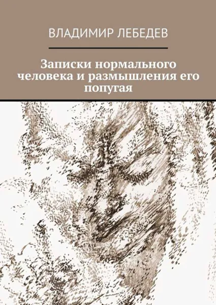 Обложка книги Записки нормального человека и размышления его попугая, Лебедев Владимир