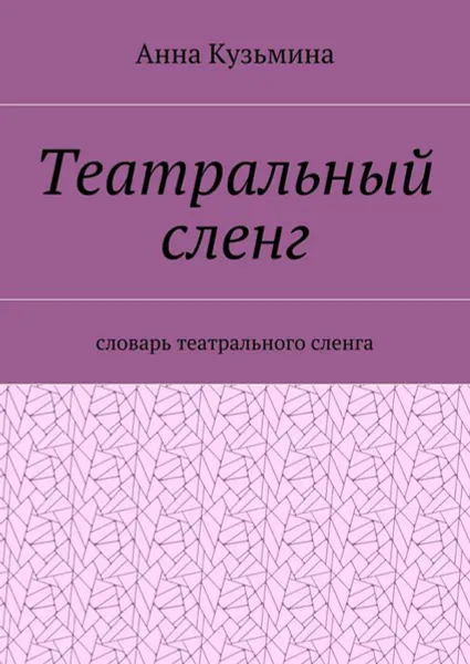 Обложка книги Театральный сленг. Словарь театрального сленга, Кузьмина Анна