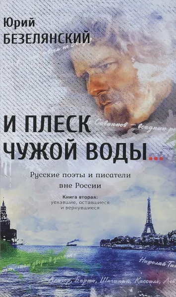 Обложка книги И плеск чужой воды… Русские поэты и писатели вне России. Книга 2. Уехавшие, оставшиеся и вернувшиеся, Юрий Безелянский