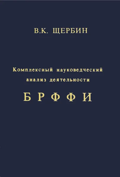 Обложка книги Комплексный науковедческий анализ деятельности Белорусского республиканского фонда фундаментальных исследований в 1991-2006 гг., В. К. Щербин