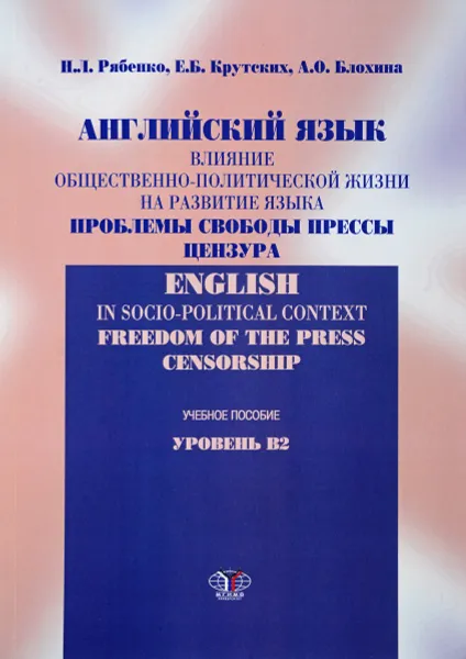 Обложка книги Английский язык. Влияние общественно-политической жизни на развитие языка. Проблемы свободы прессы. Цензура. Учебное пособие. Уровень В2, Н. Л. Рябенко, Е. Б. Крутских, А. О. Блохина