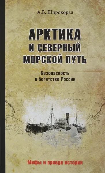Обложка книги Арктика и Северный морской путь. Безопасность и богатство России, А. Б. Широкорад