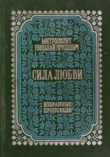 Обложка книги Сила любви. Избранные проповеди, Митрополит Николай Ярушевич