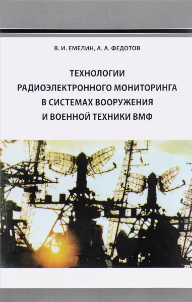 Обложка книги Технологии радиоэлектронного мониторинга в системах вооружения и военной техники ВМФ, В. И. Емелин, А. А. Федотов