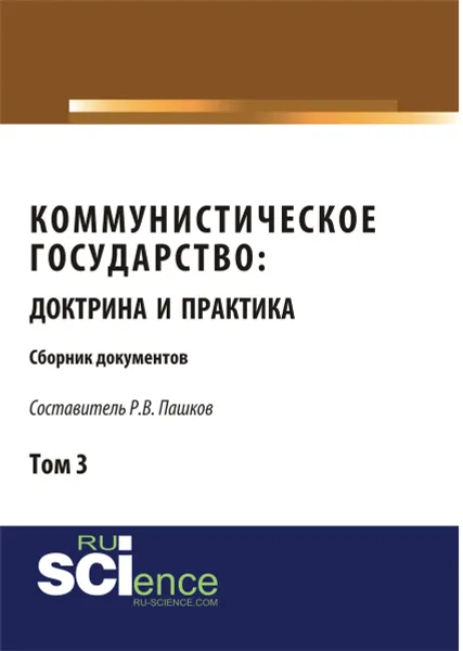 Обложка книги Коммунистическое государство. Доктрина и практика. Сборник документов. Том 3., Пашков Р.В.