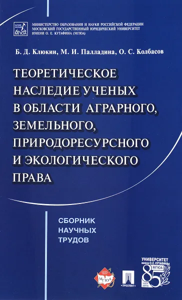 Обложка книги Теоретическое наследие ученых в области аграрного, земельного, природоресурсного и экологического права, Б. Д. Клюкин, М. И. Палладина, О. С. Колбасов