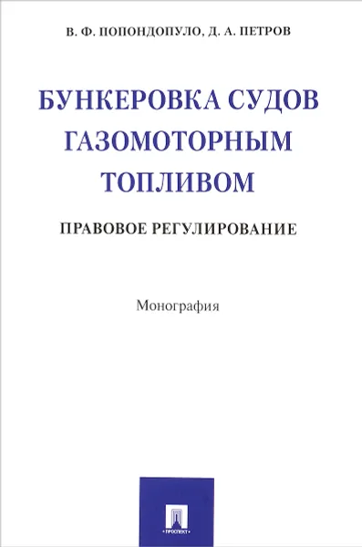 Обложка книги Бункеровка судов газомоторным топливом. Правовое регулирование, В. Ф. Попондопуло,  Д. А. Петров