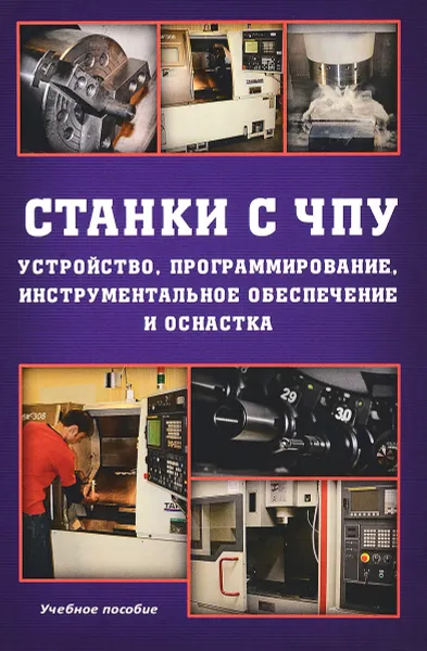 Обложка книги Станки с ЧПУ. Устройство, программирование, инструментальное обеспечение и оснастка. Учебное пособие, Александр Жолобов,Жорж Мрочек,Андрей Аверченков,Максим Терехов,Виталий Шкаберин