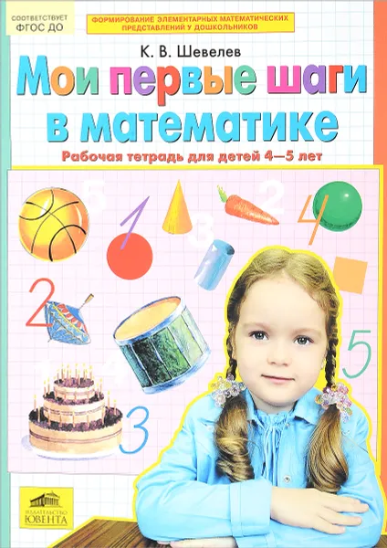 Обложка книги Мои первые шаги в математике. 4-5 лет. Рабочая тетрадь, К. В. Шевелев