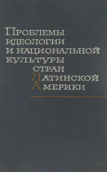 Обложка книги Проблемы идеологии и национальной культуры стран Латинской Америки, А.Ф.Шульговский